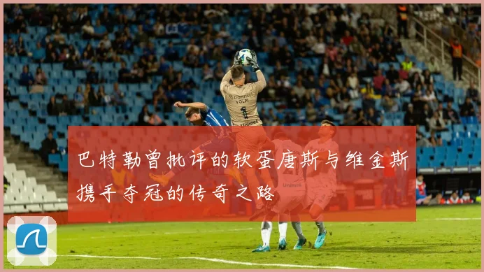 巴特勒曾批评的软蛋唐斯与维金斯携手夺冠的传奇之路
