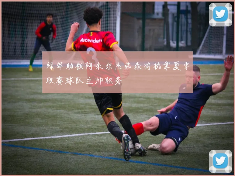 绿军助教阿米尔杰弗森将执掌夏季联赛球队主帅职务
